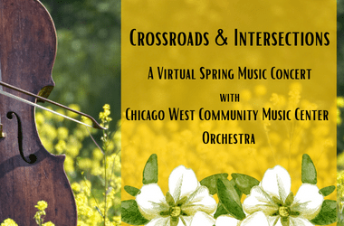 On the left there is a photos of an up close violin. The text on the right reads: Crossroads & Intersections - A Virtual Spring Concert with Chicago West Community Music Center Orchestra
