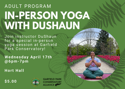 Flyer for in-person yoga with DuShaun on April 17th from 6pm-7pm at Garfield Park Conservatory