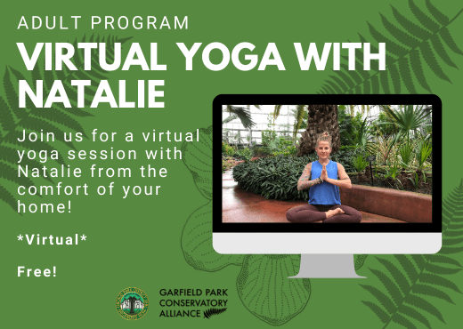 Flyer for upcoming virtual session of yoga with Natalie on July 13th from 9am-10am live streamed via Zoom from the Garfield Park Conservatory. This class is free with registration.