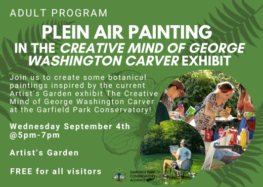 Flyer for upcoming drop-in program, Plein Air Painting in the Creative Mind of George Washington Carver Exhibit. This program will be taking place in the Artist's Garden on Wednesday September 11th from 5pm-7pm. This program is free for all visitors to the Conservatory on a first-come, first-serve basis; supplies are limited.