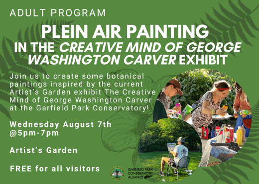 Flyer for upcoming drop-in program, Plein Air Painting in the Creative Mind of George Washington Carver Exhibit. This program will be taking place in the Artist's Garden on Wednesday August 7th from 5pm-7pm. This program is free for all visitors to the Conservatory on a first-come, first-serve basis; supplies are limited.